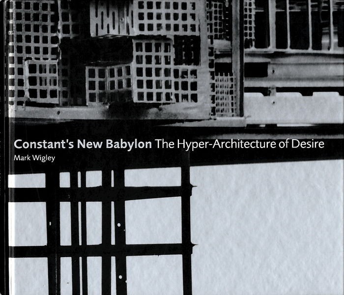 Constant's New Babylon. The Hyper Architecture of Desire